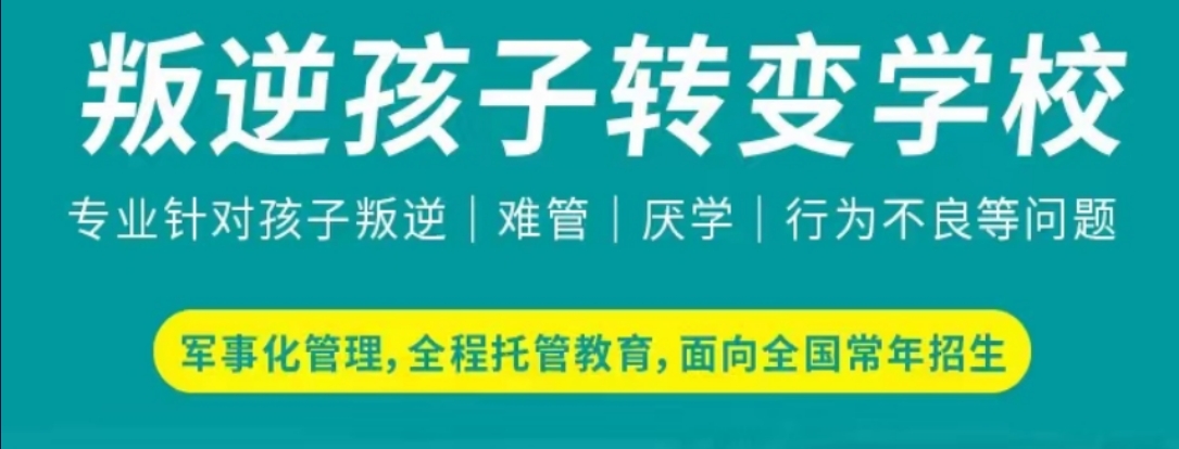 家长认可!河南地区汇总靠谱的青少年叛逆期厌学管教特训学校排名名单