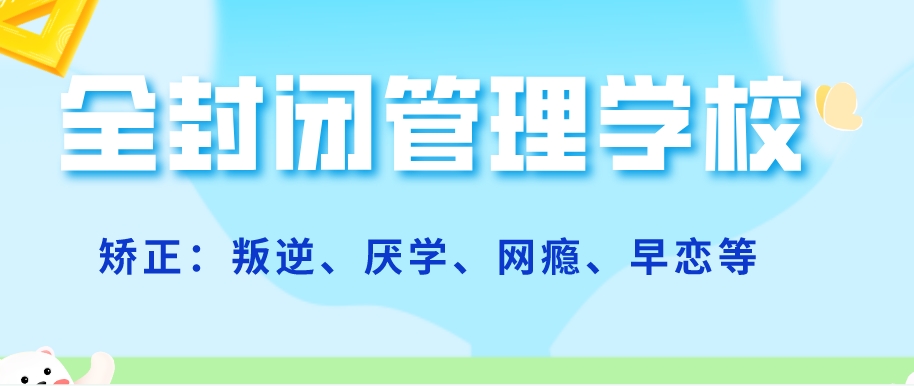 山东济宁十大专治青春期叛逆的矫正学校强烈推荐